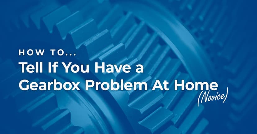 How To... Tell if You Have a Gearbox Problem at Home
