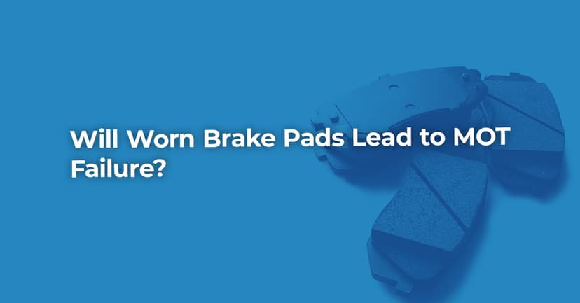 Will Worn Brake Pads Lead to MOT Failure?